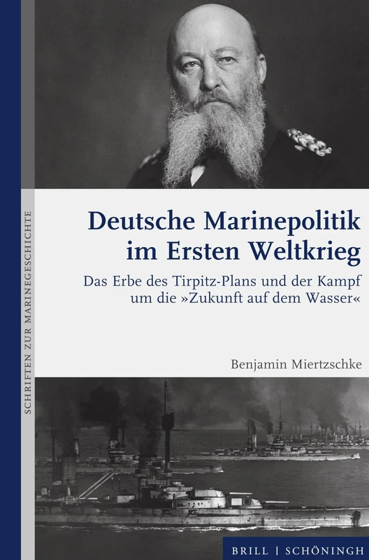 Deutsche Marinepolitik Im Ersten Weltkrieg: Das Erbe Des Tirpitz-Plans Und Der Kampf Um Die Zukunft Auf Dem Wasser: 4 (Schriften zur Marinegeschichte, 4)