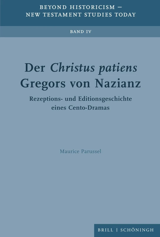 Der Christus Patiens Gregors Von Nazianz: Rezeptions- Und Editionsgeschichte Eines Cento-Dramas (Beyond Historicism - New Testament Studies Today, 4)