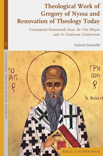 Theological Work of Gregory of Nyssa and Renovation of Theology Today: Conceptual Framework from de Vita Moysis and in Canticum Canticorum (Patristic Studies in Global Perspective, 6)
