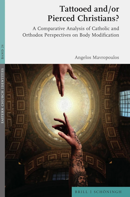 Tattooed And/Or Pierced Christians?: A Comparative Analysis of Catholic and Orthodox Perspectives on Body Modification (Eastern Church Identities, 24)