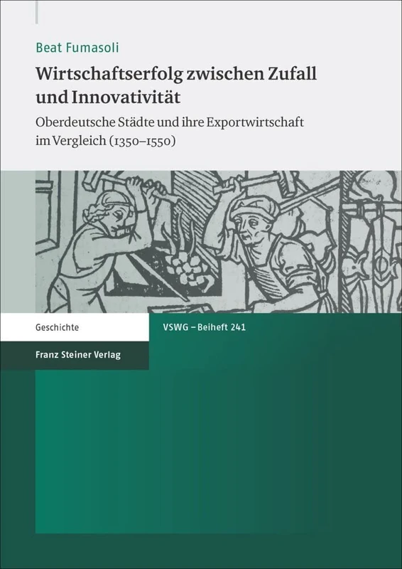 Wirtschaftserfolg Zwischen Zufall Und Innovativitat: Oberdeutsche Stadte Und Ihre Exportwirtschaft Im Vergleich (1350-1550): 241 (Vierteljahrschrift Fur Sozial- Und Wirtschaftsgeschichte - B)