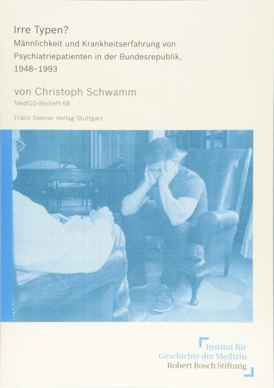 Irre Typen?: Mannlichkeit Und Krankheitserfahrung Von Psychiatriepatienten in Der Bundesrepublik, 1948-1993: 68 (Medizin, Gesellschaft Und Geschichte - Beihefte)