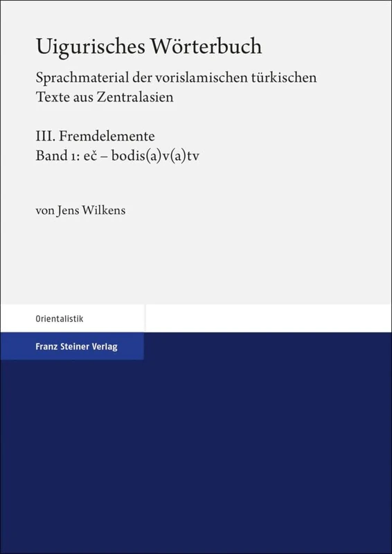 Uigurisches Worterbuch. Sprachmaterial Der Vorislamischen Turkischen Texte Aus Zentralasien: Bd. 3: Fremdelemente, Teil 1: EC - Bodis(a)V(a)TV