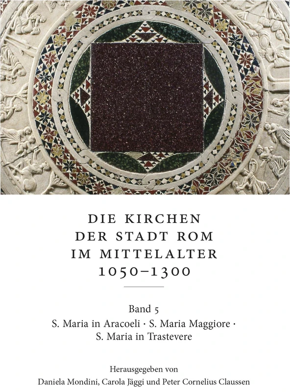 Die Kirchen Der Stadt ROM Im Mittelalter 1050-1300. Bd. 5: S. Maria in Aracoeli, S. Maria Maggiore Und S. Maria in Trastevere (Corpus Cosmatorum Ii,5)
