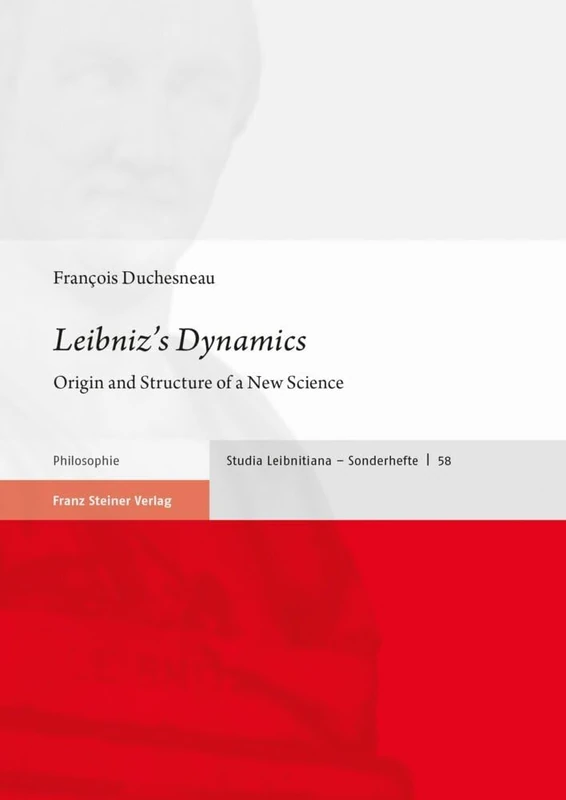 Leibniz's Dynamics: Origin and Structure of a New Science (Studia Leibnitiana - Sonderhefte, 58)