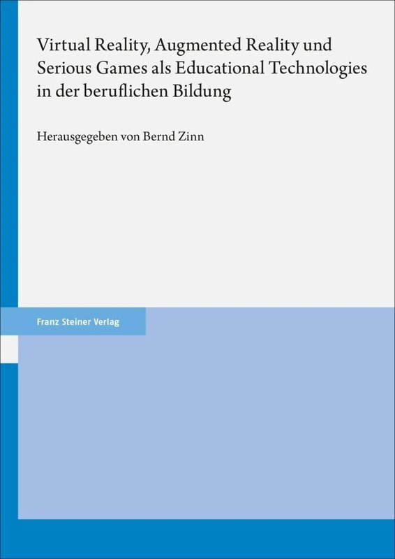 Virtual Reality, Augmented Reality Und Serious Games ALS Educational Technologies in Der Beruflichen Bildung