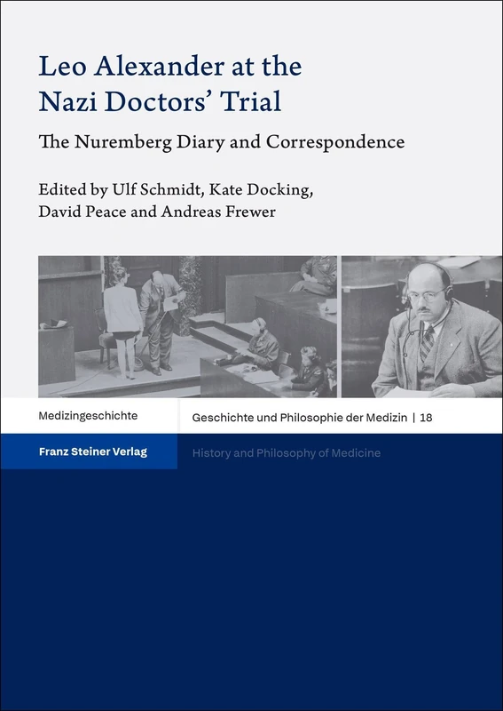 Leo Alexander at the Nazi Doctors' Trial: The Nuremberg Diary and Correspondence (Geschichte Und Philosophie Der Medizin / History and Philosophy of Medicine, 18)