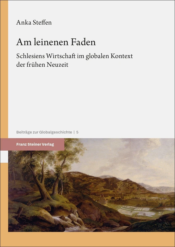Am Leinenen Faden: Schlesiens Wirtschaft Im Globalen Kontext Der Fruhen Neuzeit (Beitrage Zur Globalgeschichte)