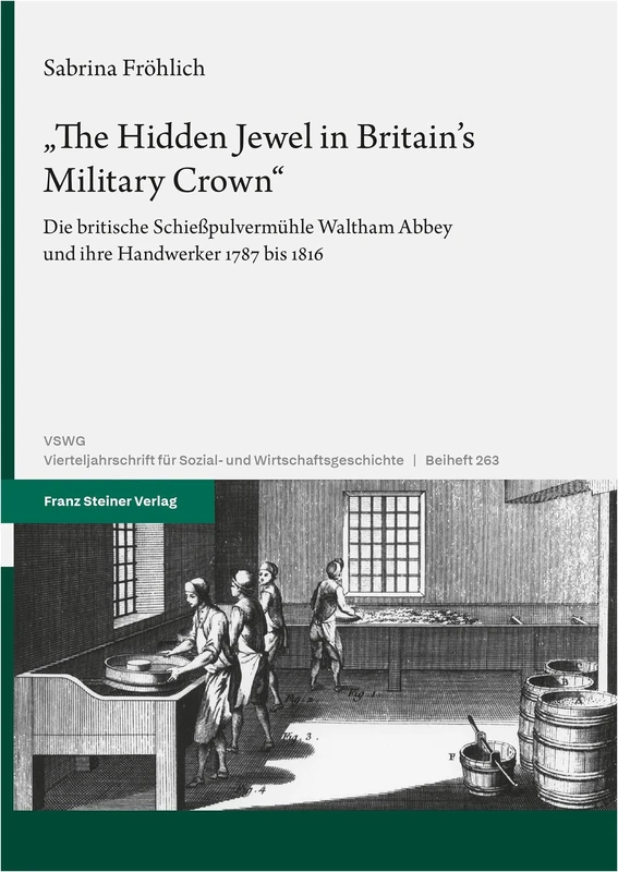 The Hidden Jewel in Britain's Military Crown: Die Britische Schiesspulvermuhle Waltham Abbey Und Ihre Handwerker 1787 Bis 1816 (Vierteljahrschrift Fur Sozial- Und Wirtschaftsgeschichte - Beihefte)