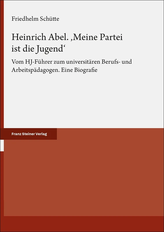 Heinrich Abel. 'Meine Partei Ist Die Jugend': Vom Hj-Fuhrer Zum Universitaren Berufs- Und Arbeitspadagogen. Eine Biografie - Image 1