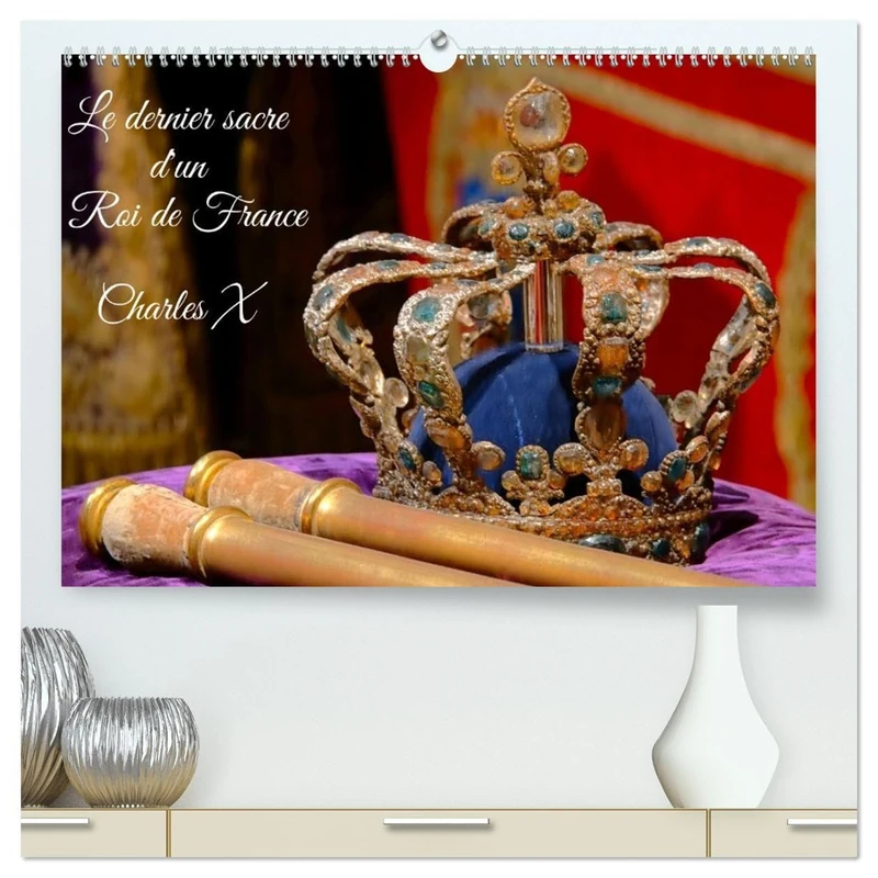 Le dernier sacre d'un Roi de France : Charles X (Calendrier mural 2026 DIN A2 vertical) calendrier de bureau: L'exposition le dernier sacre à la galerie des Gobelins