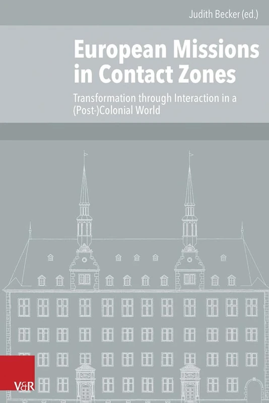European Missions in Contact Zones: Transformation through Interaction in a (Post-)Colonial World: 107 (Veroffentlichungen Des Instituts Fur Europaische Geschichte)