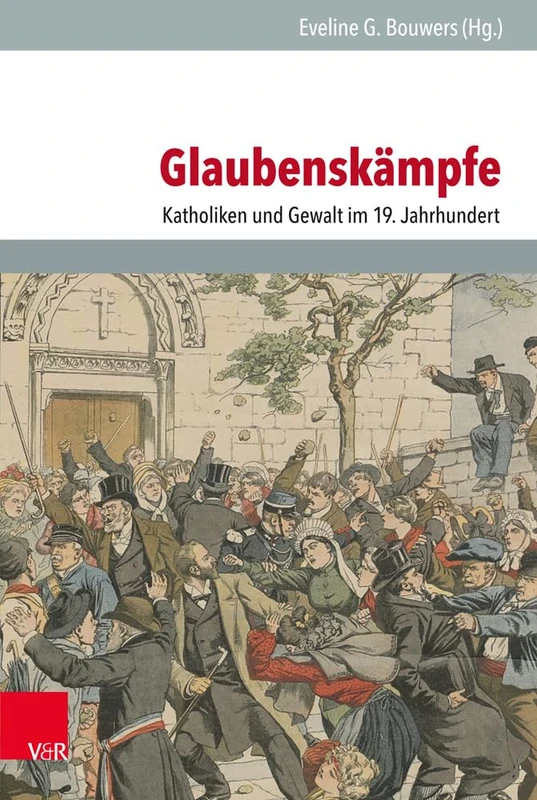 Glaubenskämpfe: Katholiken und Gewalt im 19. Jahrhundert: 130 (Veroffentlichungen Des Instituts Fur Europaische Geschichte)