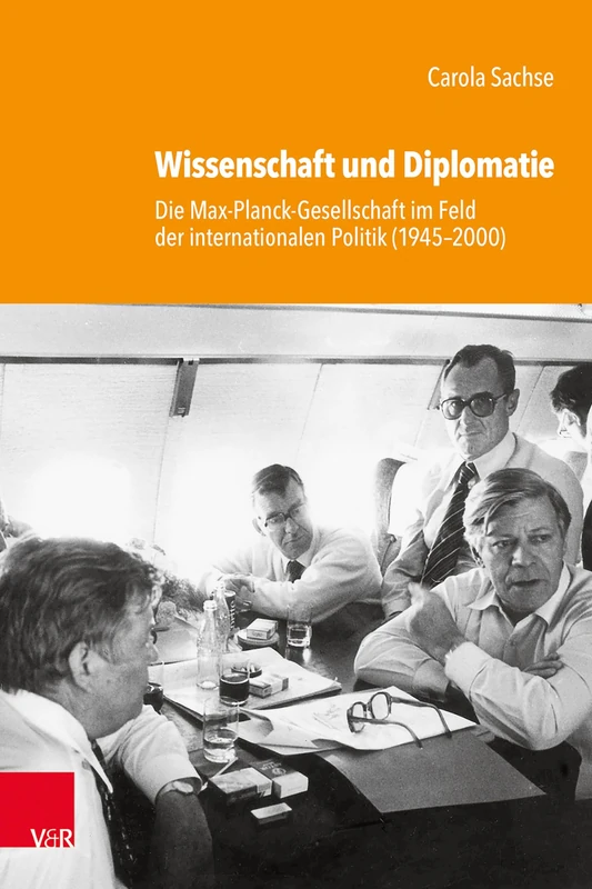 Wissenschaft und Diplomatie: Die Max-Planck-Gesellschaft im Feld der internationalen Politik (1945--2000) (Studien zur Geschichte der Max-Planck-Gesellschaft - Band 004)
