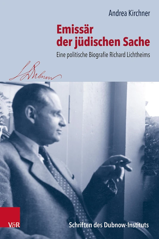 Emissär der jüdischen Sache: Eine politische Biografie Richard Lichtheims (Schriften des Dubnow-Instituts: Band 035)