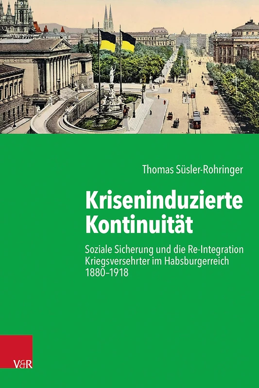 Kriseninduzierte Kontinuität: Soziale Sicherung und die Re-Integration Kriegsversehrter im Habsburgerreich 1880-1918 (Kritische Studien Zur Geschichtswissenschaft, 248) - Image 1