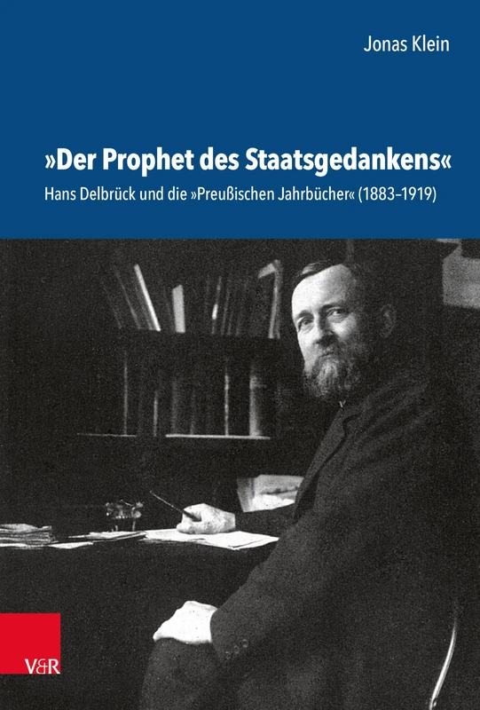 Der Prophet des Staatsgedankens: Hans Delbrück und die »Preußischen Jahrbücher« (1883-1919) (Schriftenreihe der Historischen Kommission bei der Bayerischen Akademie der Wissenschaften)