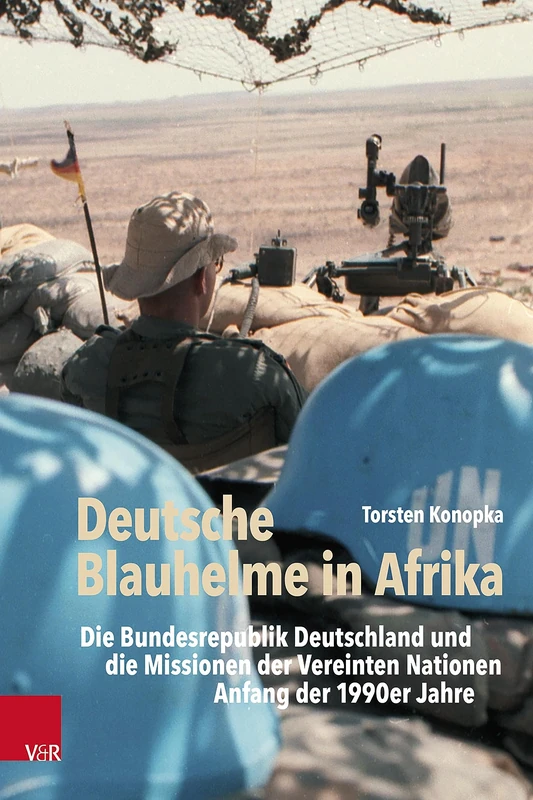 Deutsche Blauhelme in Afrika: Die Bundesrepublik Deutschland und die Missionen der Vereinten Nationen Anfang der 1990er Jahre (Bundeswehr im Einsatz: Band 005)