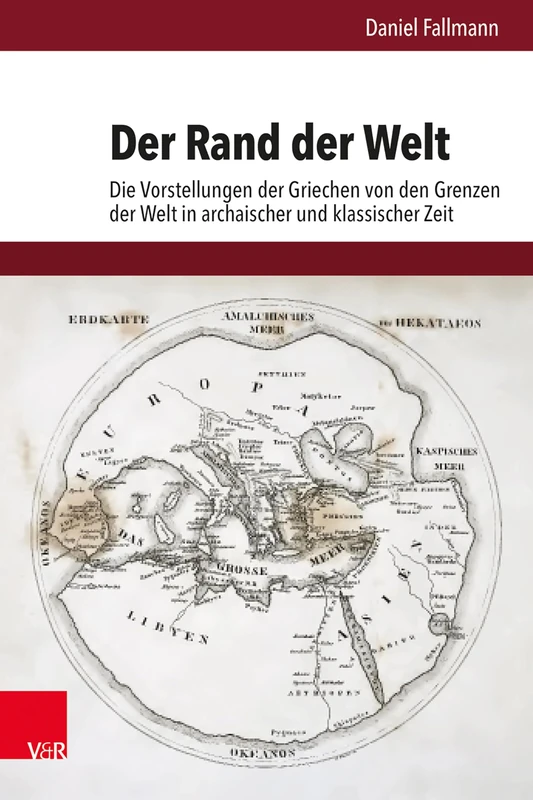 Der Rand der Welt: Die Vorstellungen der Griechen von den Grenzen der Welt in archaischer und klassischer Zeit (Hypomnemata, 220)