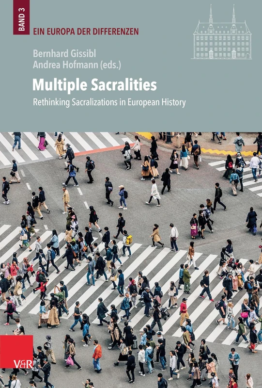 Multiple Sacralities: Rethinking Sacralizations in European History (Veroffentlichungen Des Instituts Fur Europaische Geschichte Mainz, 140)