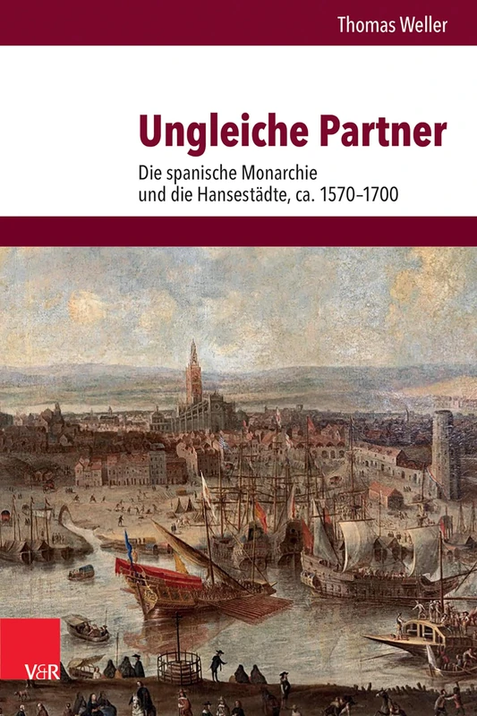Ungleiche Partner: Die spanische Monarchie und die Hansestädte, ca. 1570-1700 (Veröffentlichungen des Instituts für Europäische Geschichte Mainz)