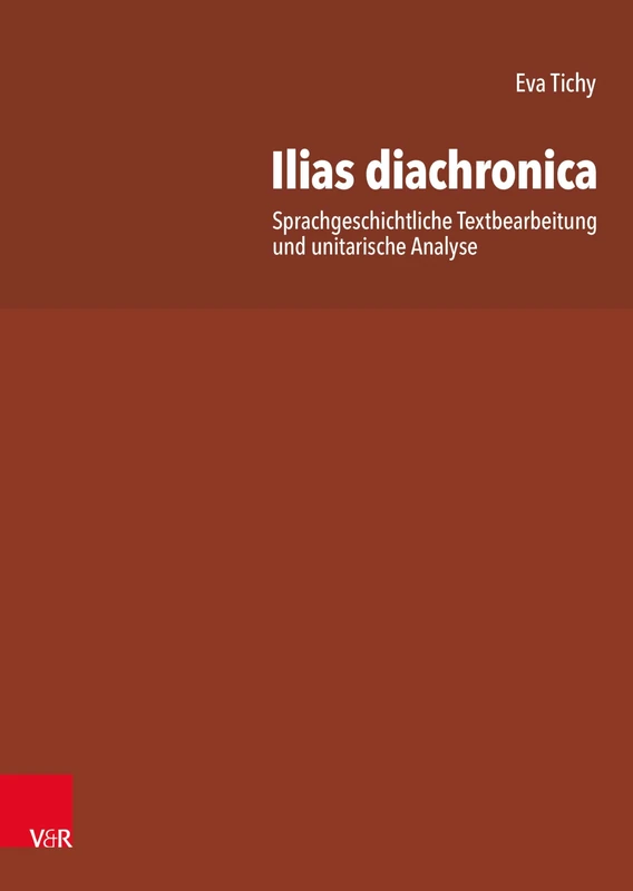 Ilias Diachronica: Sprachgeschichtliche Textbearbeitung Und Unitarische Analyse