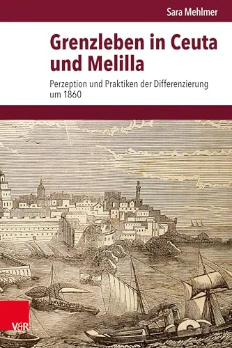 Grenzleben in Ceuta Und Melilla: Perzeption Und Praktiken Der Differenzierung Um 1860