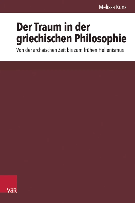 Der Traum in Der Griechischen Philosophie: Von Der Archaischen Zeit Bis Zum Fruhen Hellenismus