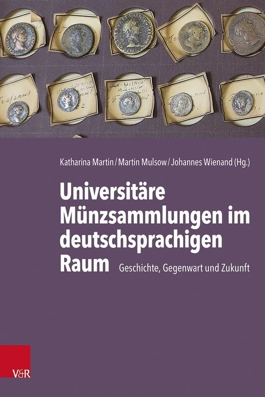 Universitare Munzsammlungen Im Deutschsprachigen Raum: Geschichte, Gegenwart Und Zukunft