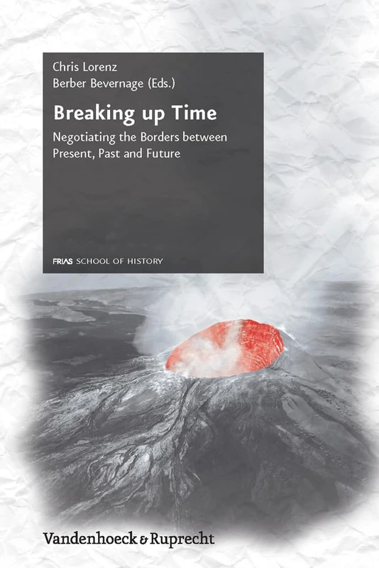 Breaking Up Time: Negotiating the Borders Between Present, Past and Future: 7 (Schriftenreihe Der Frias School of History) - Image 1