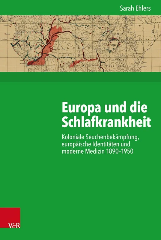 Europa und die Schlafkrankheit: Koloniale Seuchenbekämpfung, europäische Identitäten und moderne Medizin 1890–1950: 232 (Kritische Studien Zur Geschichtswissenschaft)