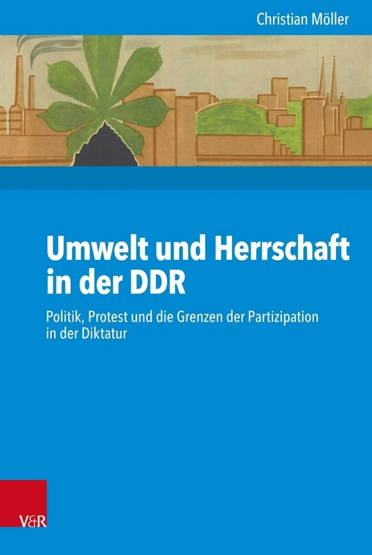 Umwelt und Herrschaft in der DDR: Politik, Protest und die Grenzen der Partizipation in der Diktatur: 234 (Kritische Studien Zur Geschichtswissenschaft)