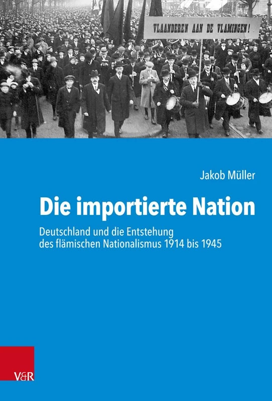 Die importierte Nation: Deutschland und die Entstehung des flämischen Nationalismus 1914 bis 1945: 238 (Kritische Studien Zur Geschichtswissenschaft)