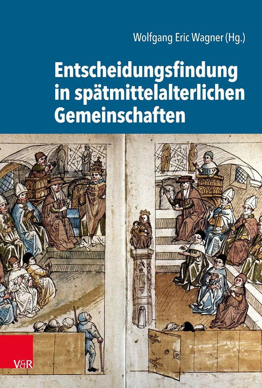 Entscheidungsfindung in spatmittelalterlichen Gemeinschaften (Kulturen des Entscheidens - Band 008)