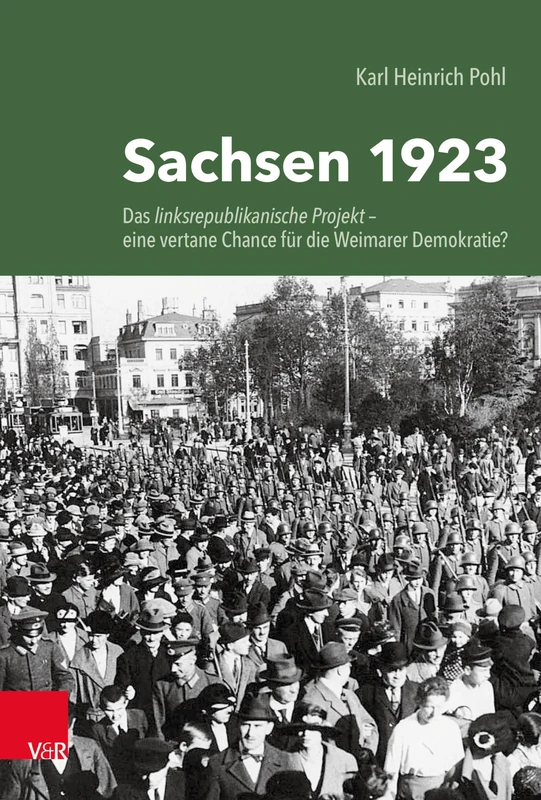 Sachsen 1923: Das Linksrepublikanische Projekt - Eine Vertane Chance Fur Die Weimarer Demokratie?