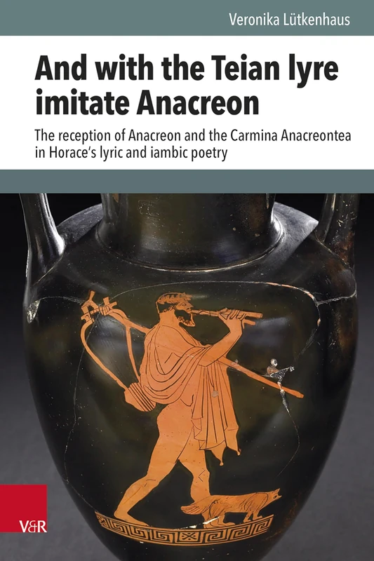 And with the Teian lyre imitate Anacreon: The reception of Anacreon and the Carmina Anacreontea in Horace's lyric and iambic poetry (Hypomnemata, 216)