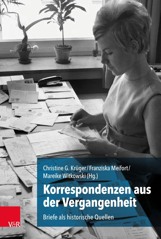 Korrespondenzen Aus Der Vergangenheit: Briefe ALS Historische Quellen