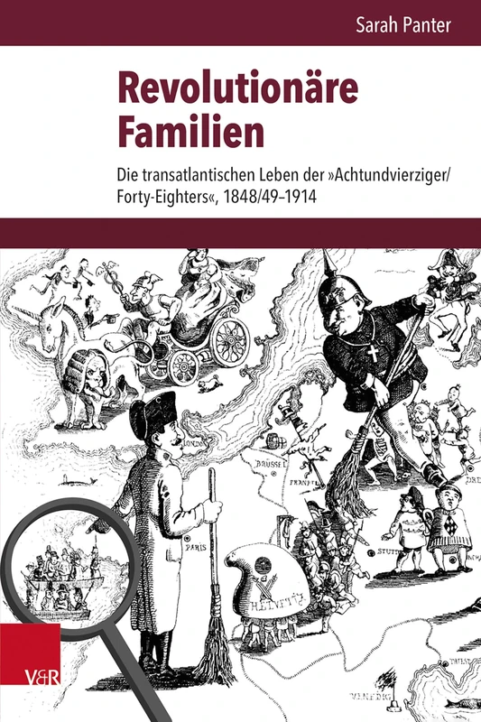 Revolutionare Familien: Die Transatlantischen Leben Der Achtundvierziger/Forty-Eighters, 1848/49-1914 (Veroffentlichungen Des Instituts Fur Europaische Geschichte Mainz, 274)