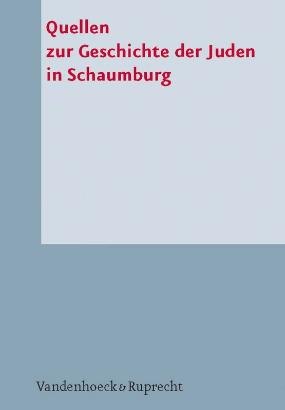 Quellen zur Geschichte der Juden in Schaumburg: Ein sachthematisches Inventar zu den Bestanden im Staatsarchiv Buckeburg (Veroffentlichungen der Niedersächsischen Archivverwaltung. - Band 061)