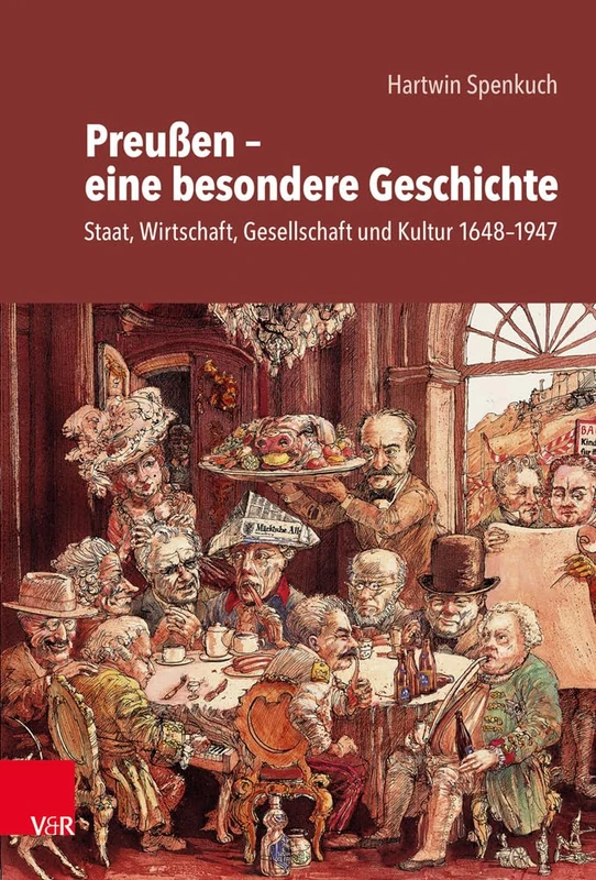 Preussen - eine besondere Geschichte: Staat, Wirtschaft, Gesellschaft und Kultur 1648-1947