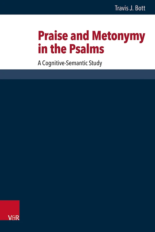 Praise and Metonymy in the Psalms: A Cognitive-Semantic Study: 278 (Forschungen zur Religion und Literatur des Alten und Neuen Testaments)