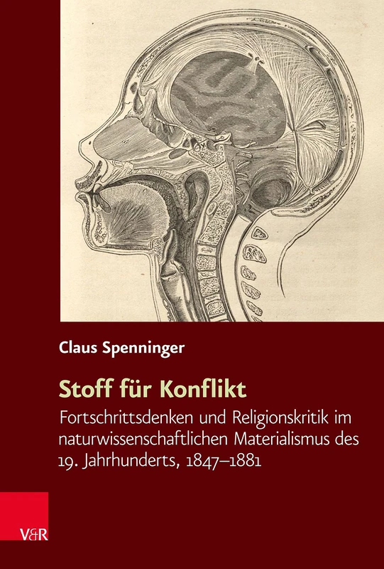 Stoff fur Konflikt: Fortschrittsdenken und Religionskritik im naturwissenschaftlichen Materialismus des 19. Jahrhunderts, 1847--1881 (Religiose Kulturen im Europa der Neuzeit. - Band 020)
