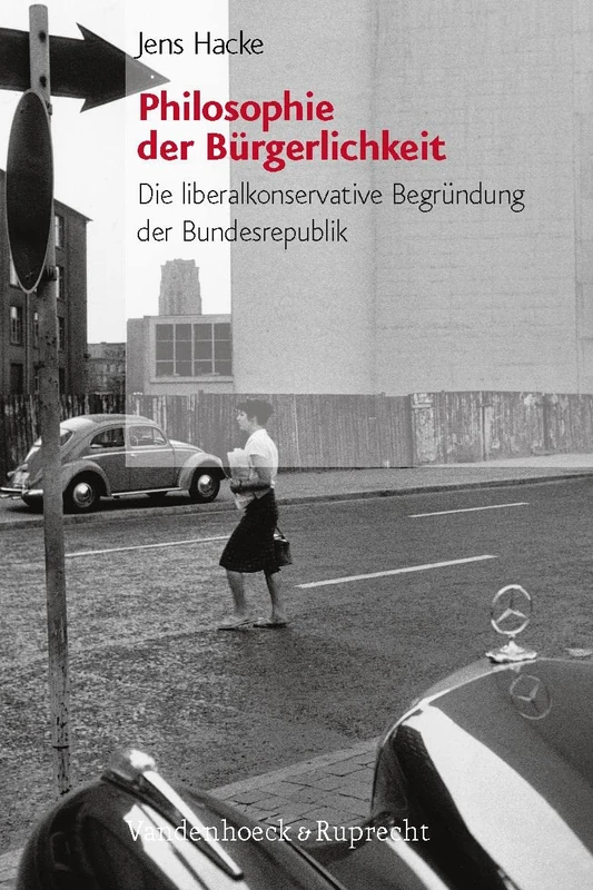 Philosophie Der Burgerlichkeit: Die Liberalkonservative Begrundung Der Bundesrepublik (Burgertum Neue Folge, 3)