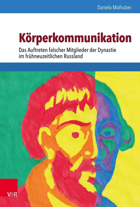 Korperkommunikation: Das Auftreten falscher Mitglieder der Dynastie im fruhneuzeitlichen Russland (Schnittstellen. - Band 022) (Schnittstellen Studien Zum Ostlichen Und Sudostlichen Europa, 22)