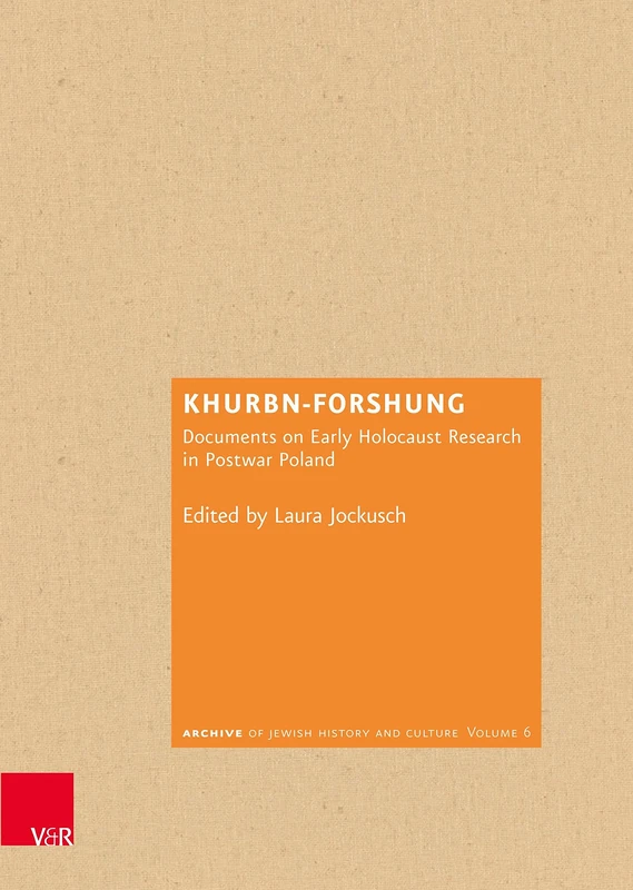 Khurbn-Forshung: Documents on Early Holocaust Research in Postwar Poland (Archiv jüdischer Geschichte und Kultur / Archive of Jewish History and Culture)