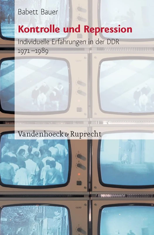 Kontrolle und Repression: Individuelle Erfahrungen in der DDR 1971--1989. Historische Studie und methodologischer Beitrag zur Oral History (Schriften ... fur Totalitarismusforschung. - Band 030): 30