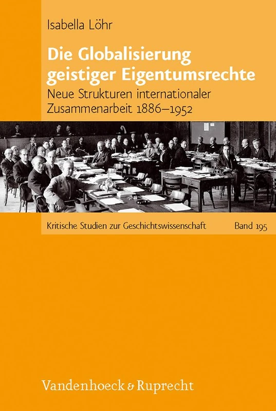 Die Globalisierung geistiger Eigentumsrechte: Neue Strukturen internationaler Zusammenarbeit 1886--1952 (Kritische Studien zur Geschichtswissenschaft. - Band 195) - Image 1