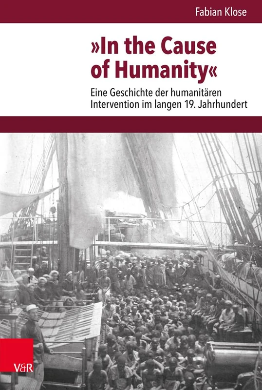 In the Cause of Humanity: Eine Geschichte der humanitären Intervention im langen 19. Jahrhundert (Veröffentlichungen des Instituts für Europäische Geschichte Mainz - Band 256)