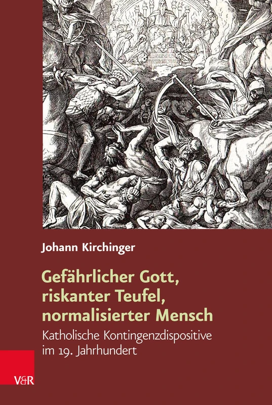 Gefahrlicher Gott, Riskanter Teufel, Normalisierter Mensch: Katholische Kontingenzdispositive Im 19. Jahrhundert (Religiose Kulturen Im Europa Der Neuzeit, 21)