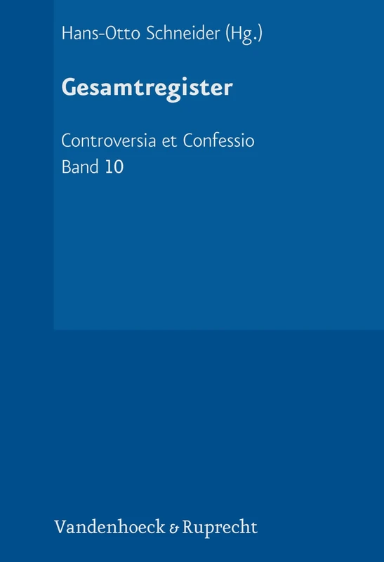 Gesamtregister (Controversia et Confessio. Theologische Kontroversen 1548–1577/80 - Band 010)